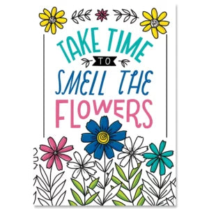 Bright Blooms Take Time to Smell the Flowers Poster