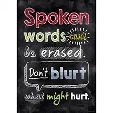 Spoken words can't be erased. Don't blurt what might hurt.